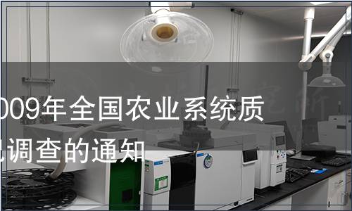 關(guān)于開(kāi)展2009年全國(guó)農(nóng)業(yè)系統(tǒng)質(zhì)檢機(jī)構(gòu)狀況調(diào)查的通知