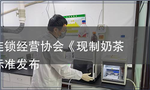 福建省連鎖經(jīng)營協(xié)會《現(xiàn)制奶茶》團體標準發(fā)布