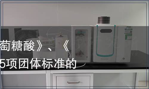 關于批準發布《葡萄糖酸》、《食用植物酵素》等5項團體標準的公告