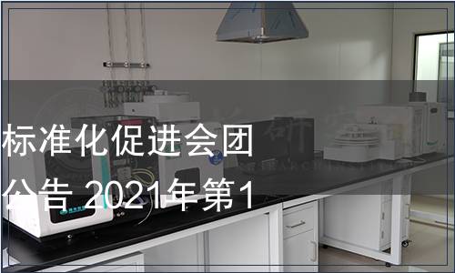 廣東省節(jié)能減排標(biāo)準(zhǔn)化促進(jìn)會團(tuán)體標(biāo)準(zhǔn)批準(zhǔn)發(fā)布公告 2021年第1號