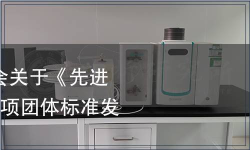 廣東省防偽行業(yè)協(xié)會關(guān)于《先進標準評價規(guī)范》等3項團體標準發(fā)布公告