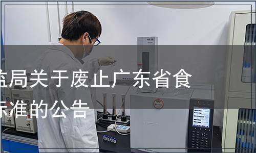 廣東省質監局關于廢止廣東省食品類地方標準的公告