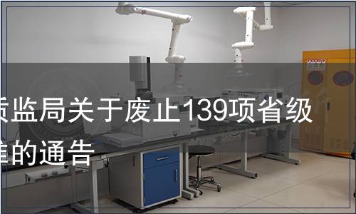 貴州省質(zhì)監(jiān)局關(guān)于廢止139項(xiàng)省級(jí)地方標(biāo)準(zhǔn)的通告