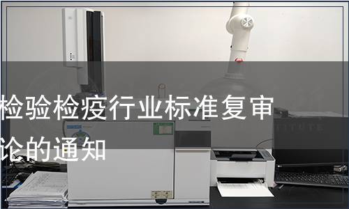 關(guān)于公布檢驗檢疫行業(yè)標準復(fù)審和清理結(jié)論的通知