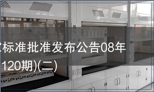 中國(guó)國(guó)家標(biāo)準(zhǔn)批準(zhǔn)發(fā)布公告08年7期(總第120期)(二)