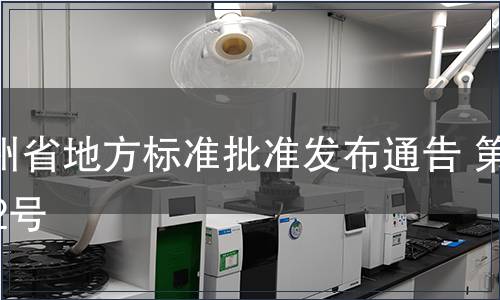 貴州省地方標(biāo)準(zhǔn)批準(zhǔn)發(fā)布通告 第102號(hào)