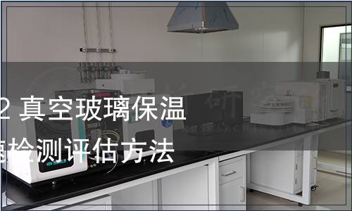 GB/T 41743-2022 真空玻璃保溫性能及其衰減快速檢測評估方法 非穩(wěn)態(tài)法