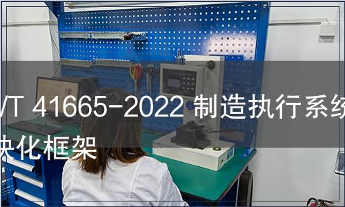 GB/T 41665-2022 制造執(zhí)行系統(tǒng)模塊化框架