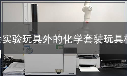 除實(shí)驗(yàn)玩具外的化學(xué)套裝玩具檢測